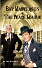 Bat Masterson & The Peace League By Beth Roose Cover Image