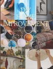 DIY Home Improvement: Make Your House a Home: DIY Home Improvement For Comfort and Style Cover Image