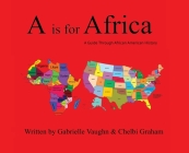 A is for Africa: A Guide Through African American History By Gabrielle Vaughn, Chelbi Graham Cover Image