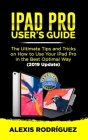 iPad Pro User's Guide: The Ultimate Tips and Tricks on How to Use Your iPad Pro in Best Optimal Way (2019 Update) Cover Image