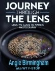 Journey Through the Lens: Creative Guide to Nature Photography By Angie Birmingham Cover Image
