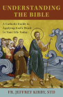Understanding the Bible: A Catholic Guide to Applying God's Word to Your Life Today By Jeffrey Kirby Cover Image