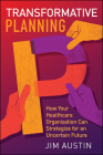 Transformative Planning: How Your Healthcare Organization Can Strategize for an Uncertain Future Cover Image