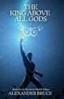 The King Above All Gods By Alexander Bruce Cover Image