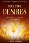 Motivation Journal For Women: Your True Desires - All You Need To Light That Fire Within You Cover Image