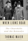 When Lions Roar: The Churchills and the Kennedys By Thomas Maier Cover Image