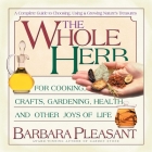 The Whole Herb: For Cooking, Crafts, Gardening, Health, and Other Joys of Life By Barbara Pleasant Cover Image