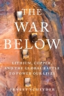 The War Below: Lithium, Copper, and the Global Battle to Power Our Lives By Ernest Scheyder Cover Image