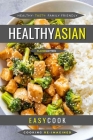 Healthy Asian: Tasty Eastern Flavors By Easy Cook Cover Image