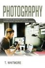 Photography: A Complete Beginner's Guide to Making Money Online with Your Camera By T. Whitmore Cover Image