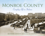 Monroe County: Everyday Life in Indiana By Monroe County Historical Society, Gayle Cook (Foreword by), Dana Beth Evans (Foreword by) Cover Image