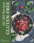 Ah! 365 Gluten-Free Recipes: A Gluten-Free Cookbook for Effortless Meals By Maria Watts Cover Image