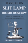 Manual on Slit Lamp Biomicroscopy: A Step by Step Guide to Slit Lamp Biomicroscopy By Gladys O. George Cover Image