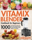 Vitamix Blender Cookbook for Beginners: 1000-Day All-Natural, Quick and Easy Vitamix Blender Recipes for Total Health Rejuvenation, Weight Loss and De Cover Image