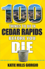 100 Things to Do in Cedar Rapids Before You Die By Katie Mills Giorgio Cover Image