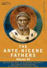 The Ante-Nicene Fathers: The Writings of the Fathers Down to A.D. 325, Volume VI Fathers of the Third Century - Gregory Thaumaturgus; Dinysius By Reverend Alexander Roberts (Editor) Cover Image