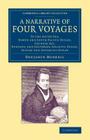 A Narrative of Four Voyages: To the South Sea, North and South Pacific Ocean, Chinese Sea, Ethiopic and Southern Atlantic Ocean, Indian and Antarct (Cambridge Library Collection - Maritime Exploration) By Benjamin Morrell Cover Image