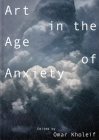 Art in the Age of Anxiety By Omar Kholeif (Editor) Cover Image