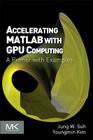 Accelerating MATLAB with GPU Computing: A Primer with Examples By Jung Suh, Youngmin Kim Cover Image