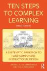 Ten Steps to Complex Learning: A Systematic Approach to Four-Component Instructional Design By Jeroen J. G. Van Merriënboer, Paul A. Kirschner Cover Image