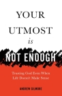 Your Utmost Is Not Enough: Trusting God Even When Life Doesn't Make Sense By Andrew Gilmore Cover Image