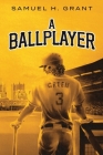 A Ballplayer By Samuel H. Grant Cover Image