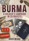 Burma: A Soldier's Campaign in 20 Objects By David Meara Cover Image