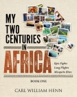 My Two Centuries in Africa (Book One) By Carl William W. Henn (Memoir by), Tolu W. Shofule (Designed by) Cover Image