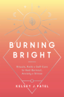 Burning Bright: Rituals, Reiki, and Self-Care to Heal Burnout, Anxiety, and Stress By Kelsey J. Patel Cover Image