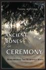 The Ancient Bones of Ceremony: Remembering the Heartfelt Ways Cover Image