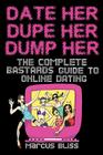 Date Her, Dupe Her, Dump Her - The Complete Bastards Guide to Online Dating By Marcus Bliss Cover Image