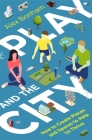 Play and the City: How to Create Places and Spaces To Help Us Thrive By Alex Bonham Cover Image