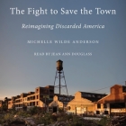 The Fight to Save the Town: Reimagining Discarded America By Michelle Wilde Anderson, Jean Ann Douglass (Read by) Cover Image