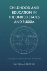 Childhood and Education in the United States and Russia: Sociological and Comparative Perspectives By Katerina Bodovski Cover Image