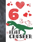 6 & A Heart Crusher: Green Dinosaur Valentines Day Gift For Boys And Girls Age 6 Years Old - Art Sketchbook Sketchpad Activity Book For Kid Cover Image