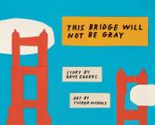 This Bridge Will Not Be Gray: Revised edition with updated back matter By Dave Eggers, Tucker Nichols (By (artist)) Cover Image