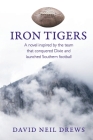 Iron Tigers: A novel inspired by the team that conquered Dixie and launched Southern football By David Neil Drews Cover Image