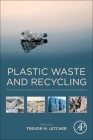 Plastic Waste and Recycling: Environmental Impact, Societal Issues, Prevention, and Solutions By Trevor Letcher (Editor) Cover Image