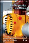 Gas Dehydration Field Manual By Maurice Stewart, Ken Arnold Cover Image