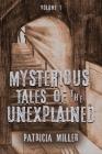 Mysterious Tales of the Unexplained: Volume I By Patricia Miller Cover Image