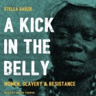 A Kick in the Belly Lib/E: Women, Slavery & Resistance By Bahni Turpin (Read by), Stella Abasa Dadzie Cover Image