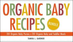 Organic Baby Recipes Bundle: 201 Organic Baby Purées; 201 Organic Baby and Toddler Meals By Tamika L. Gardner Cover Image