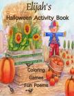 Elijah's Halloween Activity Book: (Personalized Books for Children), Halloween Coloring Books for Children, Games: Mazes, Connect the Dots, Crossword Cover Image