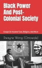 Black Power and Post-Colonial Society: Essays on Kwame Ture, Religion, and More By Dwayne Wong (Omowale) Cover Image