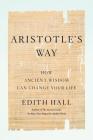Aristotle's Way: How Ancient Wisdom Can Change Your Life By Edith Hall Cover Image