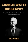 Charlie Watts Biography: Everything You Need to Know About the Influential Drummer (Charlie Watts Book) By DL Prints Cover Image