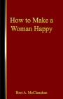 How to Make a Woman Happy By Bret a. McClanahan Cover Image