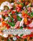 Ceviche Recipes: A Ceviche Cookbook with Delicious Ceviche Recipes Cover Image