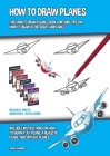 How to Draw Planes (This How to Draw Planes Book Contains Tips on How to Draw 40 Different Airplanes): Includes instructions on how to draw a jet plan By James Manning Cover Image