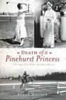 Death of a Pinehurst Princess: The 1935 Elva Statler Davidson Mystery (True Crime) By Steve Bouser Cover Image